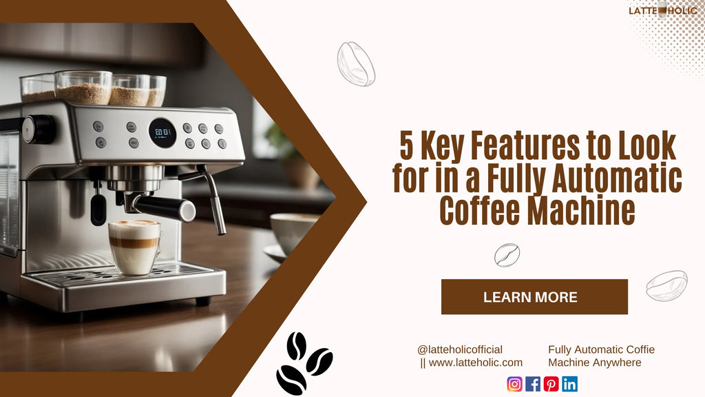 5 Key Features to Look for in a Fully Automatic Coffee Machine